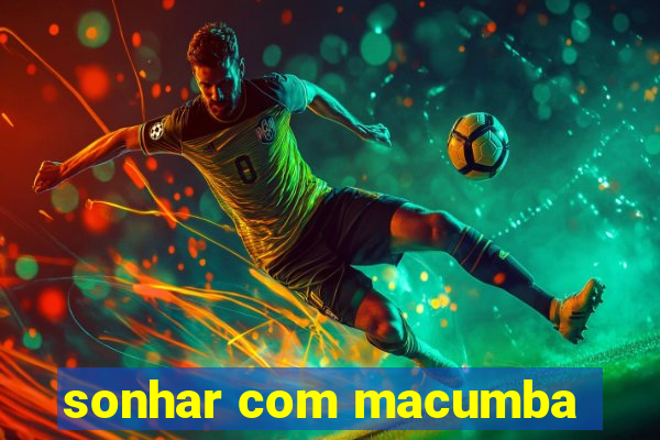 sonhar com macumba