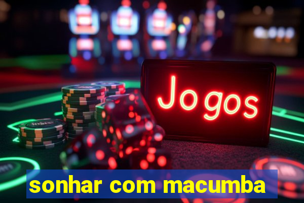 sonhar com macumba