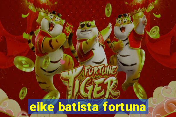 eike batista fortuna