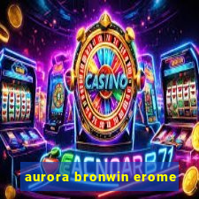 aurora bronwin erome