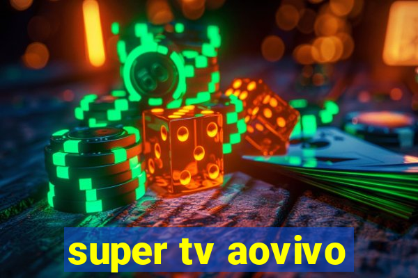 super tv aovivo