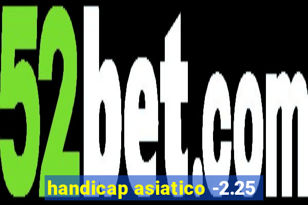 handicap asiatico -2.25