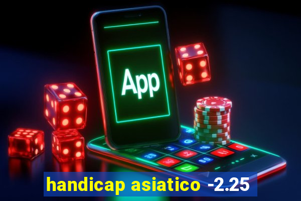 handicap asiatico -2.25