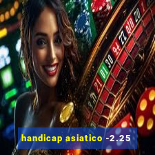 handicap asiatico -2.25