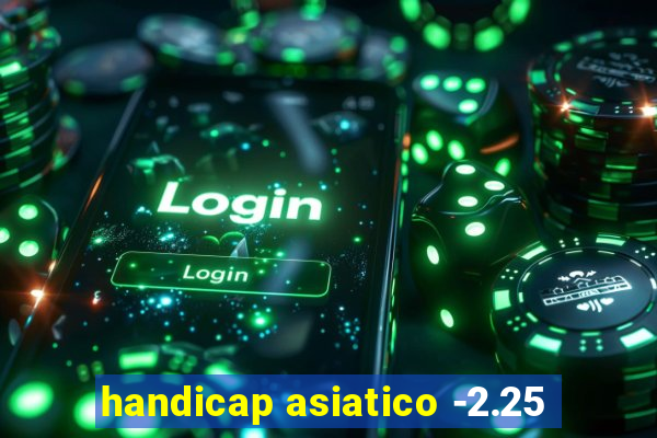 handicap asiatico -2.25