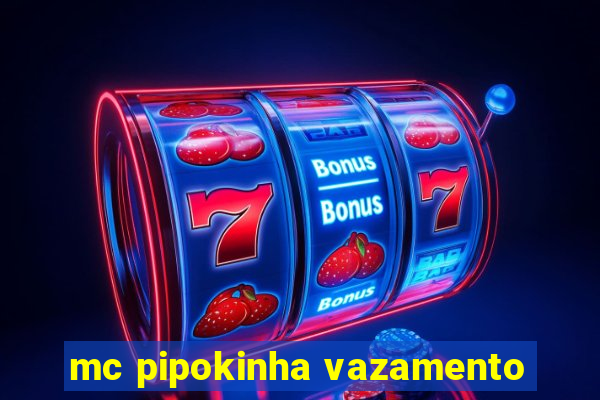 mc pipokinha vazamento
