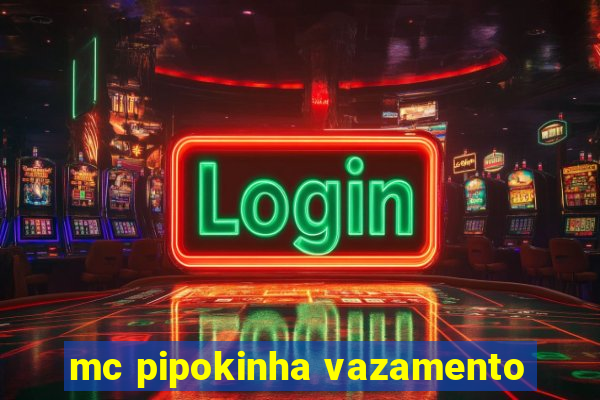 mc pipokinha vazamento