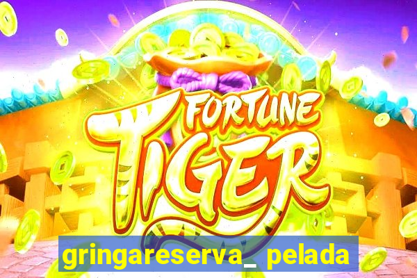 gringareserva_ pelada