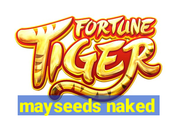 mayseeds naked