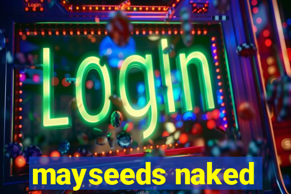 mayseeds naked