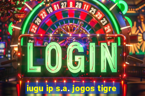 iugu ip s.a. jogos tigre