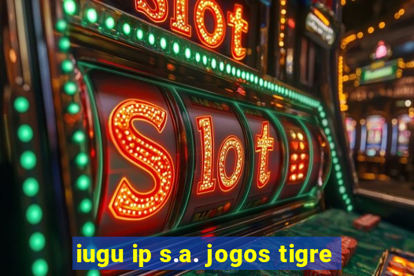 iugu ip s.a. jogos tigre
