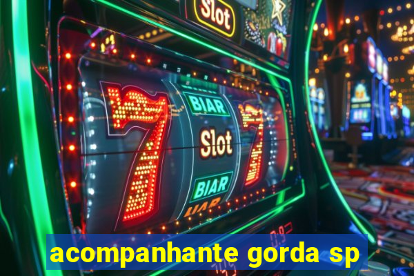acompanhante gorda sp