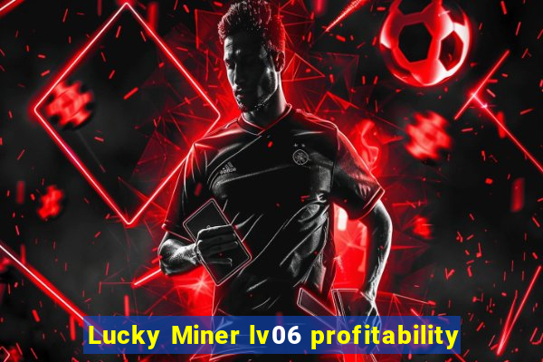 Lucky Miner lv06 profitability