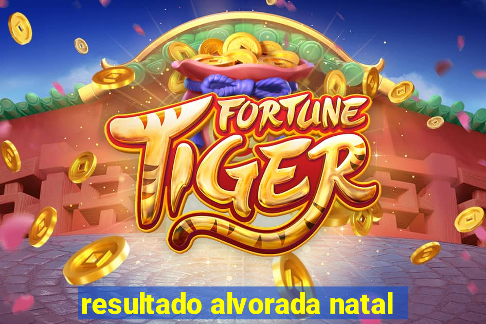 resultado alvorada natal