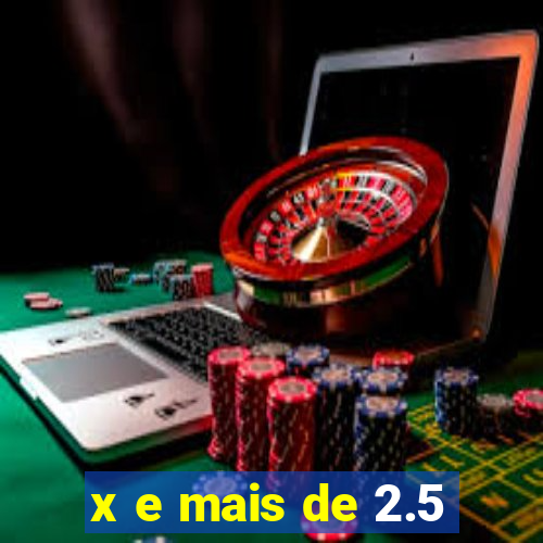 x e mais de 2.5
