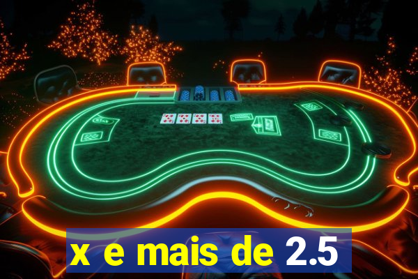 x e mais de 2.5