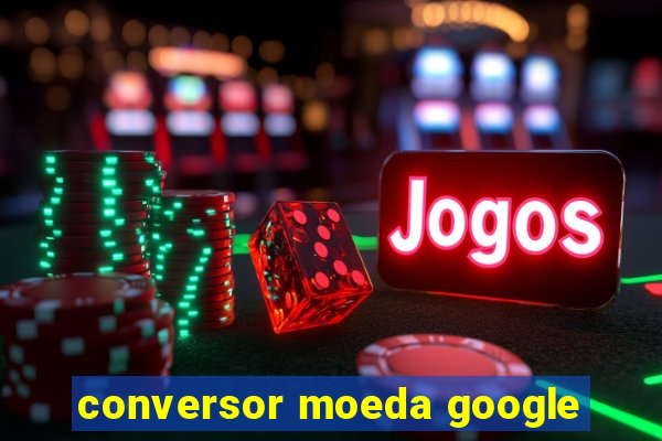conversor moeda google