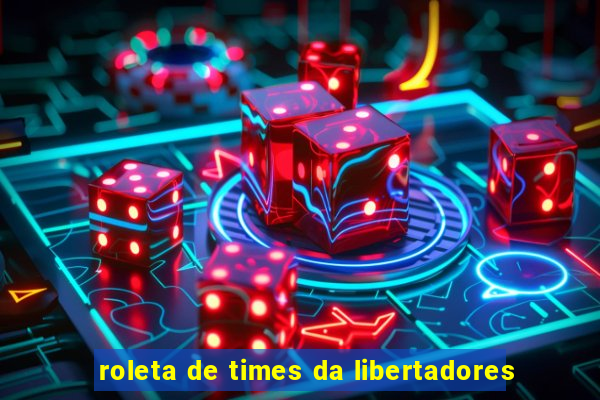 roleta de times da libertadores