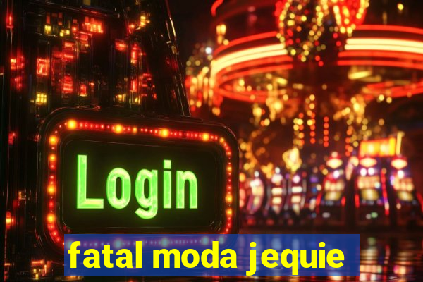 fatal moda jequie