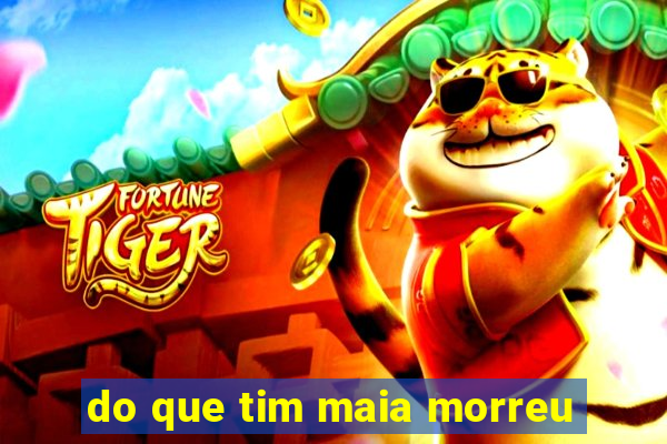 do que tim maia morreu