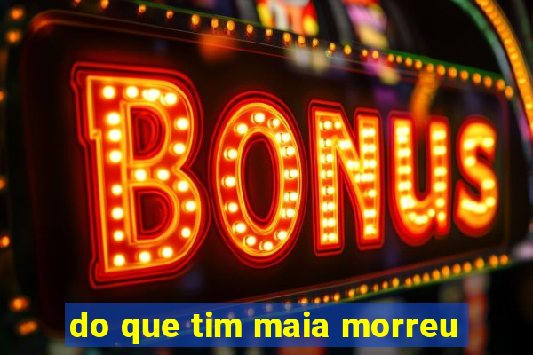 do que tim maia morreu