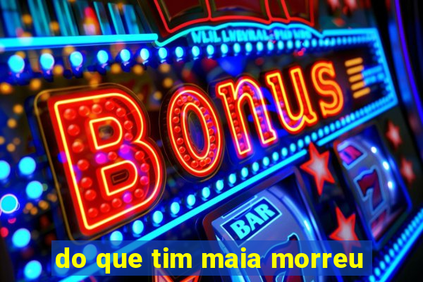 do que tim maia morreu