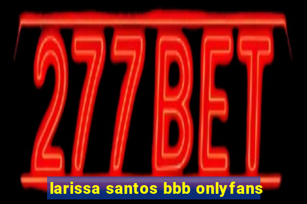 larissa santos bbb onlyfans
