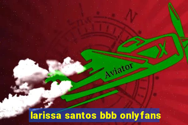 larissa santos bbb onlyfans