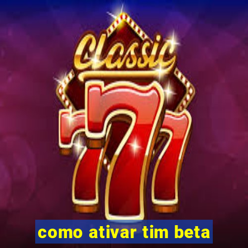 como ativar tim beta