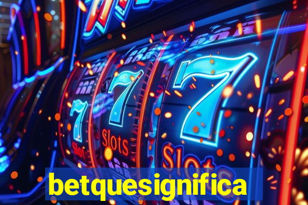 betquesignifica
