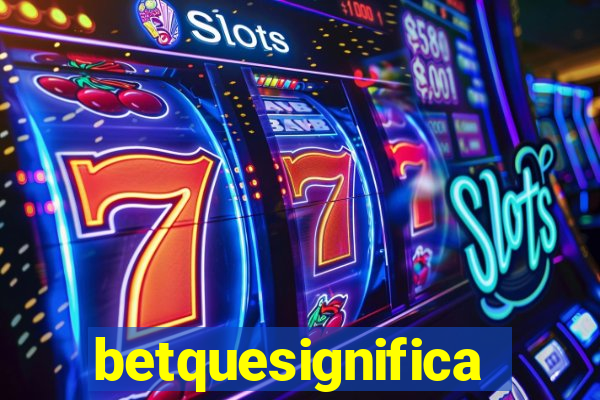 betquesignifica