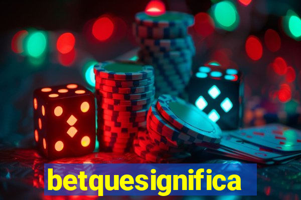 betquesignifica