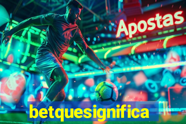 betquesignifica