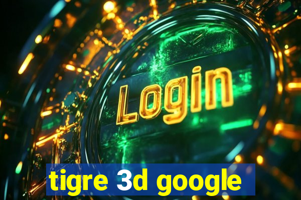 tigre 3d google