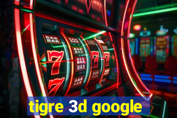 tigre 3d google