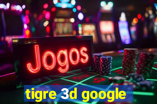 tigre 3d google