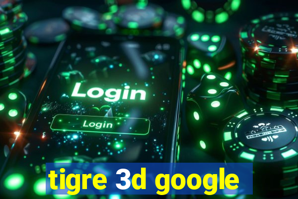 tigre 3d google