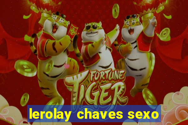 lerolay chaves sexo