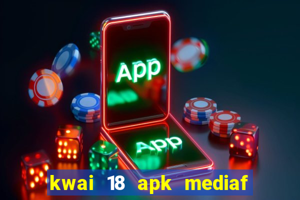 kwai 18 apk mediaf  re