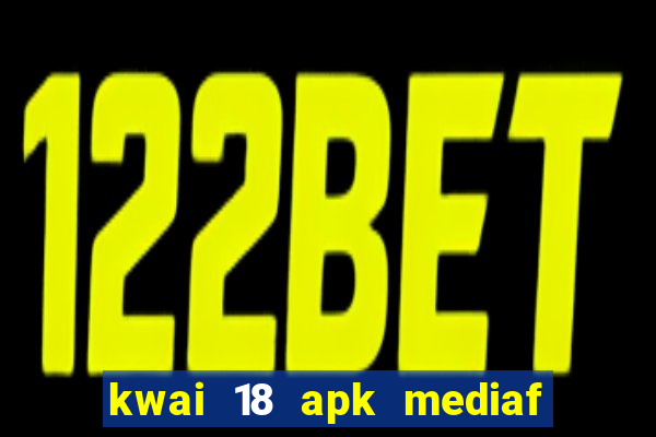 kwai 18 apk mediaf  re