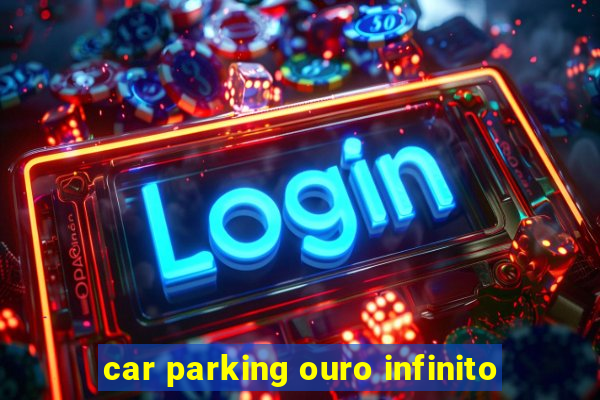 car parking ouro infinito