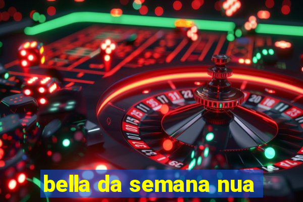 bella da semana nua