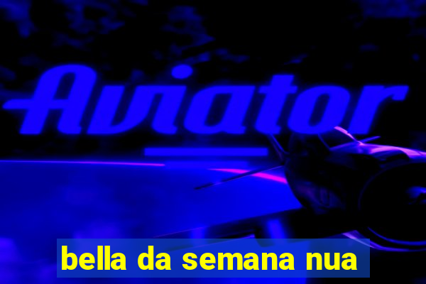 bella da semana nua