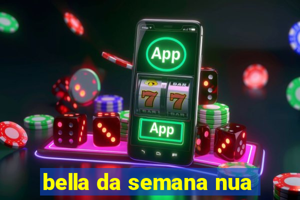 bella da semana nua