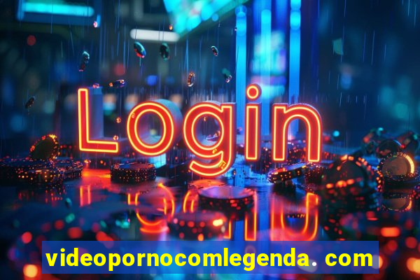 videopornocomlegenda. com