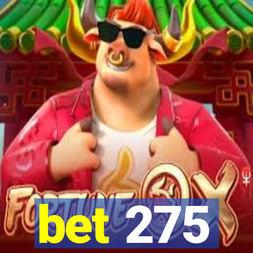 bet 275
