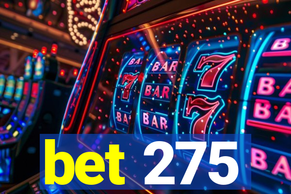 bet 275