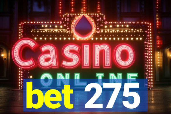 bet 275