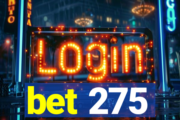 bet 275